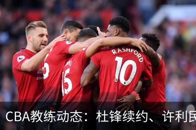 CBA教练动态：杜锋续约、许利民退出、杨鸣受限、李春江传言不实